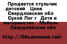 Продается стульчик детский › Цена ­ 1 500 - Свердловская обл., Сухой Лог г. Дети и материнство » Мебель   . Свердловская обл.